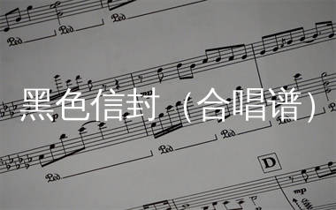 黑色信封简谱(合唱谱)_李志_歌曲旋律简谱_生产队上传