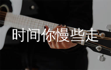 时间你慢些走吉他谱_范茹_C调弹唱六线谱_生产队上传