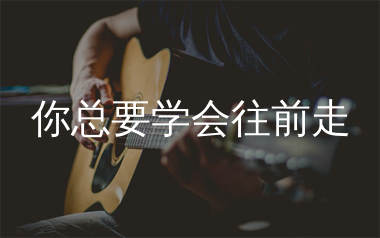 你总要学会往前走吉他谱_任夏_G调弹唱六线谱_生产队上传