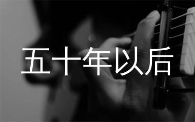 五十年以后吉他谱_海来阿木_C调弹唱六线谱_生产队上传