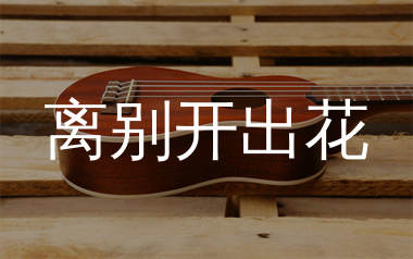 离别开出花尤克里里谱_就是南方凯_G调弹唱谱_千千曲谱上传
