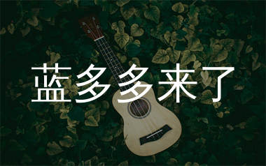 蓝多多来了尤克里里谱_黄誉博_G调弹唱谱_千千曲谱上传