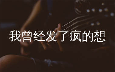 我曾经发了疯的想吉他谱_燕宝儿_C调弹唱六线谱_师渡尘上传