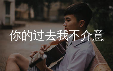 你的过去我不介意吉他谱_唐古_G调弹唱六线谱_生产队上传