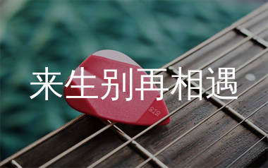 来生别再相遇吉他谱_烟嗓船长_G调弹唱六线谱_单身狗上传