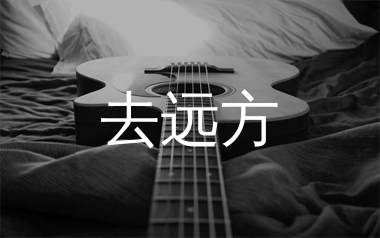 去远方吉他谱_付俊乐_C调弹唱六线谱_千千曲谱上传