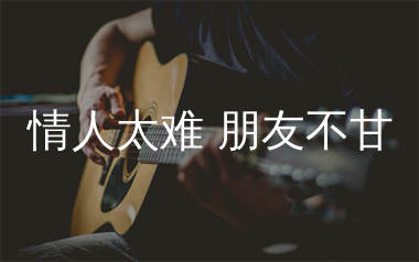 情人太难朋友不甘吉他谱_烟嗓船长_C调弹唱六线谱
