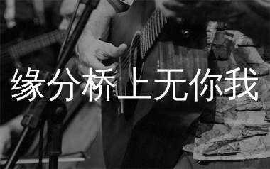 缘分桥上无你我吉他谱_任夏_G调弹唱六线谱_生产队上传
