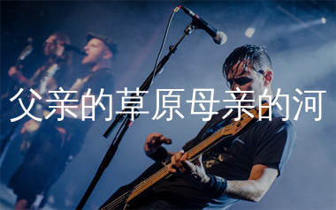 父亲的草原母亲的河吉他谱_云飞_C调弹唱六线谱_生产队上传