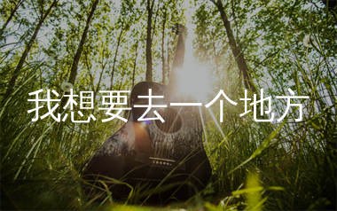 我想要去一个地方吉他谱_张超越_G调弹唱六线谱_生产队上传