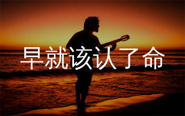 早就该认了命吉他谱_刘诺儿_C调弹唱六线谱_生产队上传