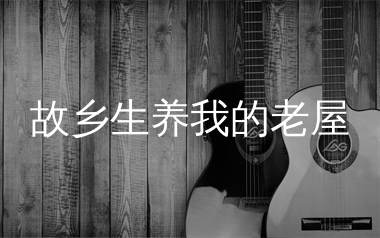 故乡生养我的老屋吉他谱_沧桑小杰_C调弹唱谱_生产队上传