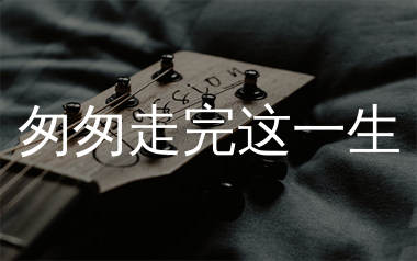 匆匆走完这一生吉他谱_张茜_C调弹唱六线谱_生产队上传