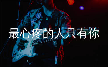 最心疼的人只有你吉他谱_张振宇_G调弹唱六线谱_生产队上传