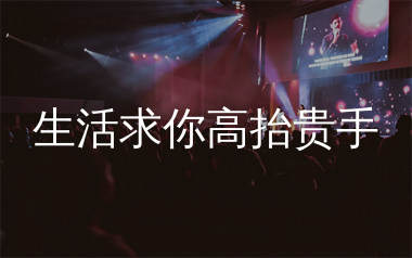 生活求你高抬贵手简谱_麻山伙_歌曲简谱_生产队上传