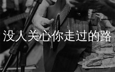 没人关心你走过的路吉他谱_麻山伙_C调弹唱谱_生产队上传