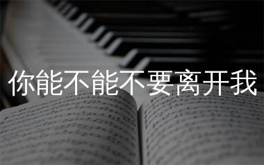 你能不能不要离开我简谱_莫叫姐姐_歌曲旋律简谱
