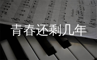 青春还剩几年简谱_海纳之音_歌曲简谱_生产队上传