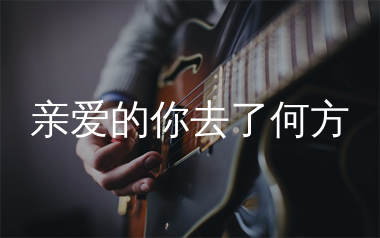 亲爱的你去了何方吉他谱_陈硕子_C调弹唱六线谱_生产队上传