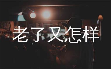 老了又怎样吉他谱_将来山海_G调弹唱六线谱_生产队上传