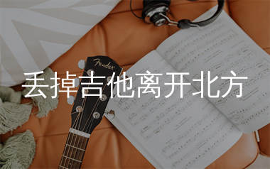 丢掉吉他离开北方简谱_林森_歌曲旋律简谱