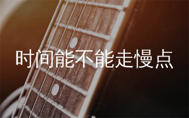 时间能不能走慢点吉他谱_Lee木子_G调弹唱谱_生产队上传