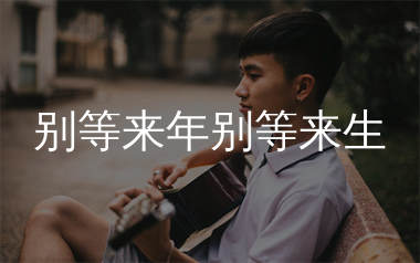 别等来年别等来生吉他谱_绮梦笙歌_C调弹唱谱_生产队上传