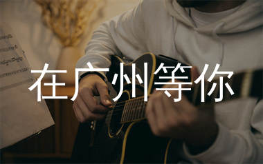 在广州等你吉他谱_蒙面哥_G调指法原版编配_吉他弹唱六线谱